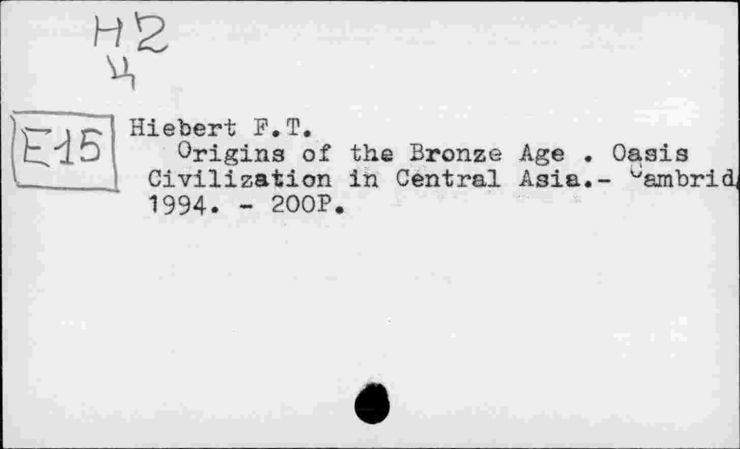 ﻿E15I	Hiebert F.T. Origins of the Bronze Age . Oasis
Civilization in Central Asia.-1994. - 200P.